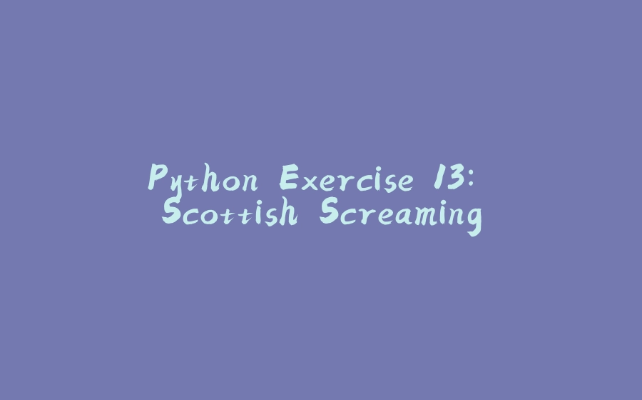 Python Exercise 13: Scottish Screaming - 拾光赋-拾光赋