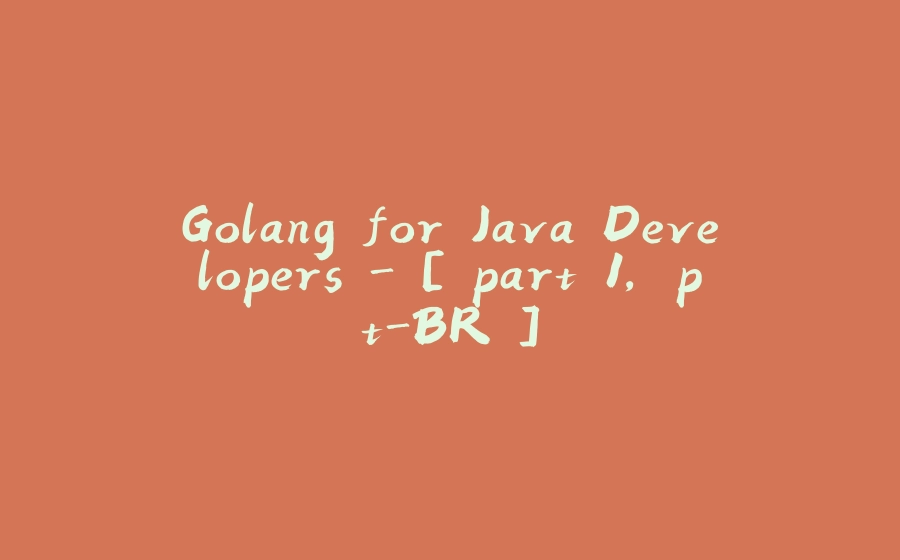 Golang for Java Developers - [ part 1, pt-BR ] - 拾光赋-拾光赋