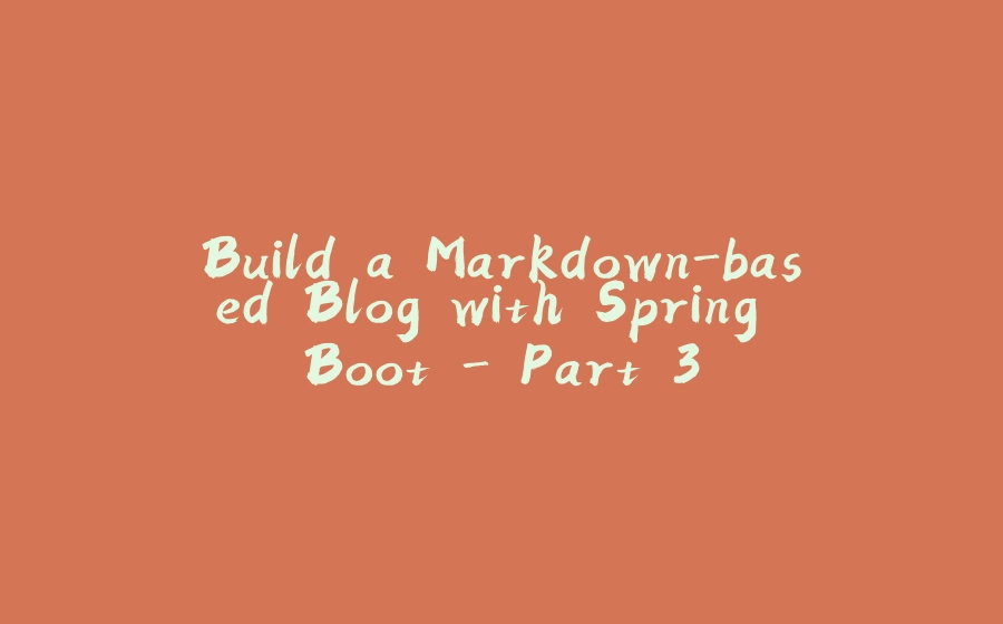 Build a Markdown-based Blog with Spring Boot - Part 3 - 拾光赋-拾光赋