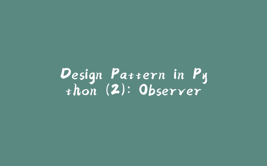 Design Pattern in Python (2): Observer - 拾光赋