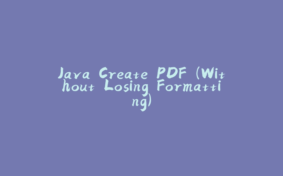 Java Create PDF (Without Losing Formatting) - 拾光赋-拾光赋