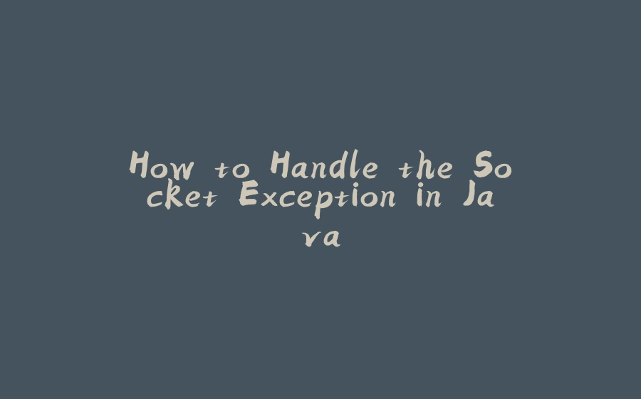 How to Handle the Socket Exception in Java - 拾光赋-拾光赋