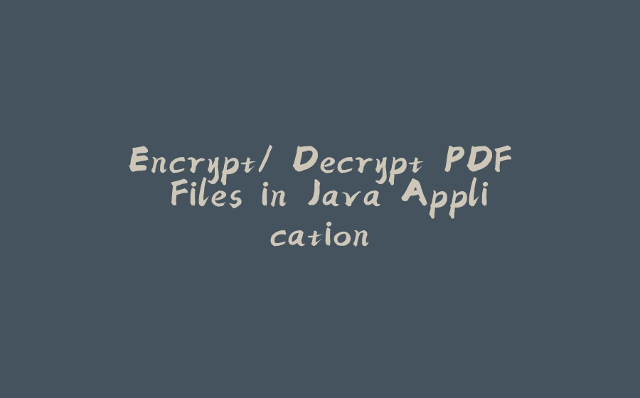 Encrypt/ Decrypt PDF Files in Java Application - 拾光赋-拾光赋