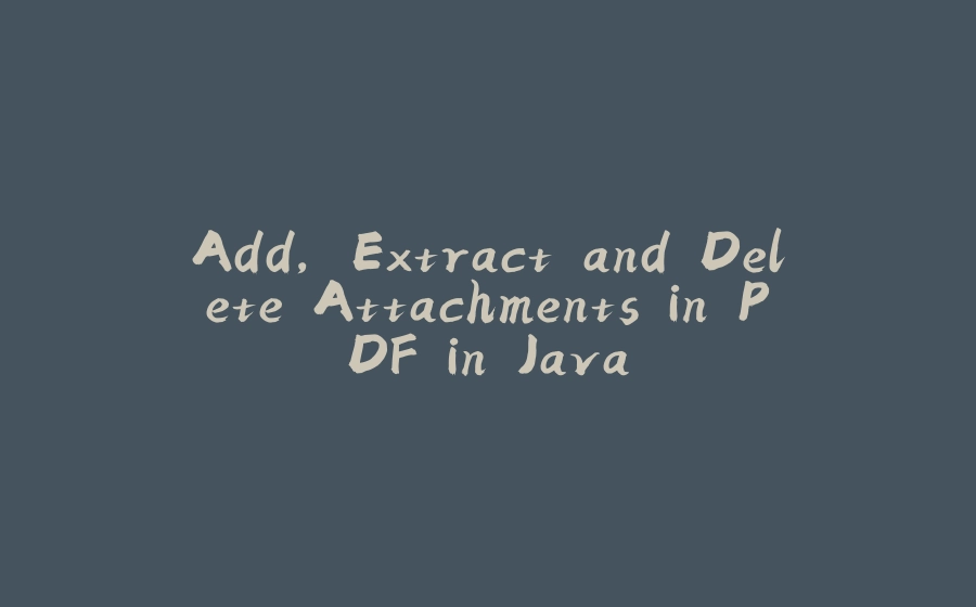 Add, Extract and Delete Attachments in PDF in Java - 拾光赋-拾光赋