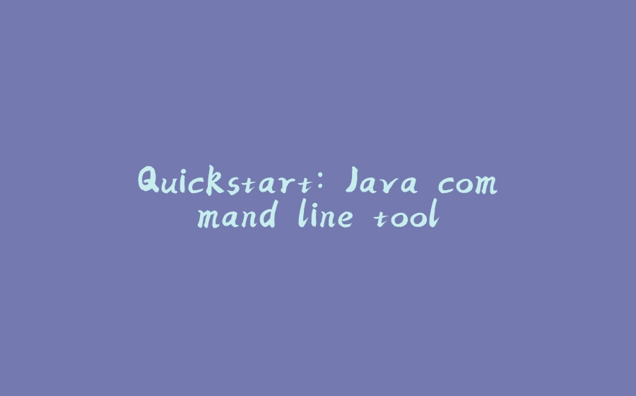 Quickstart: Java command line tool - 拾光赋-拾光赋