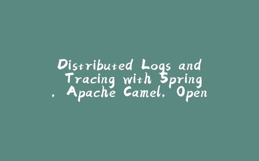 Distributed Logs and Tracing with Spring, Apache Camel, OpenTelemetry and Grafana: Example - 拾光赋-拾光赋