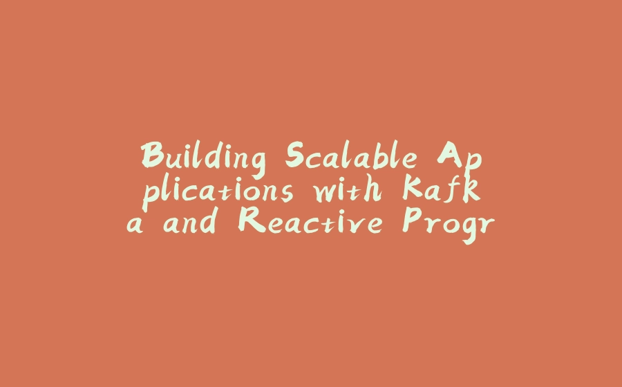 Building Scalable Applications with Kafka and Reactive Programming - 拾光赋-拾光赋