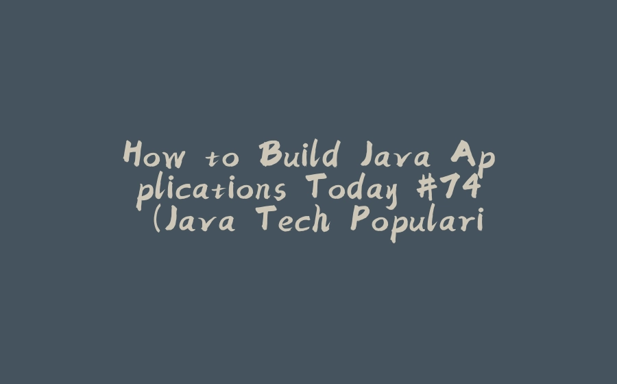 How to Build Java Applications Today #74 (Java Tech Popularity Index Q2 ...