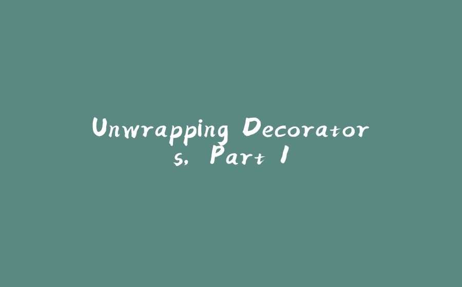 Unwrapping Decorators, Part 1 - 拾光赋-拾光赋