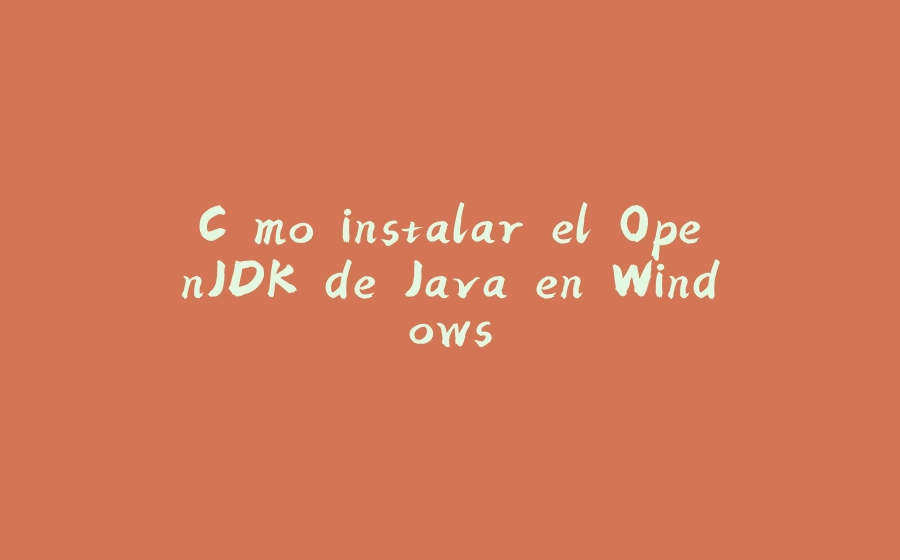 Cómo instalar el OpenJDK de Java en Windows - 拾光赋-拾光赋