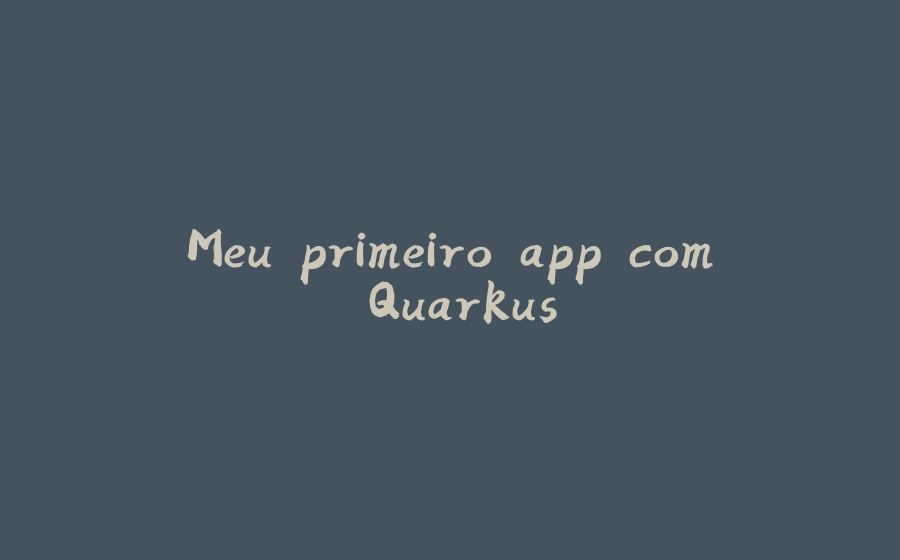 Meu primeiro app com Quarkus - 拾光赋-拾光赋