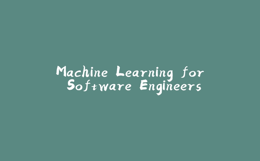 Machine Learning For Software Engineers Machine learning for software engineers