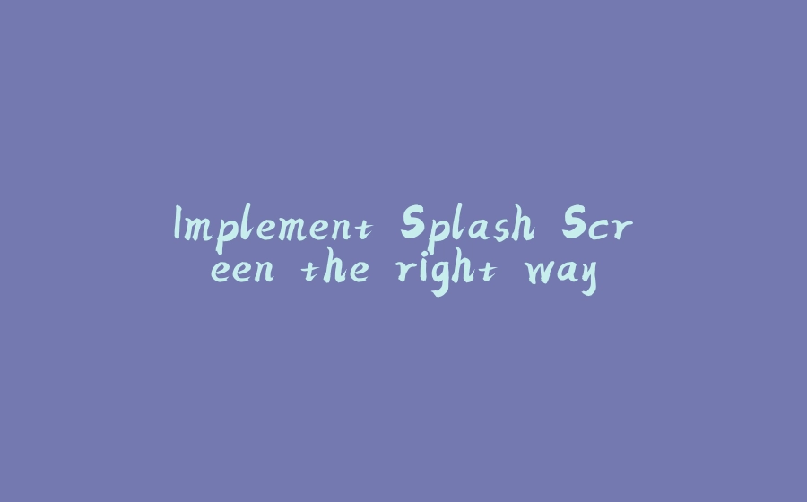 Implement Splash Screen the right way - 拾光赋-拾光赋