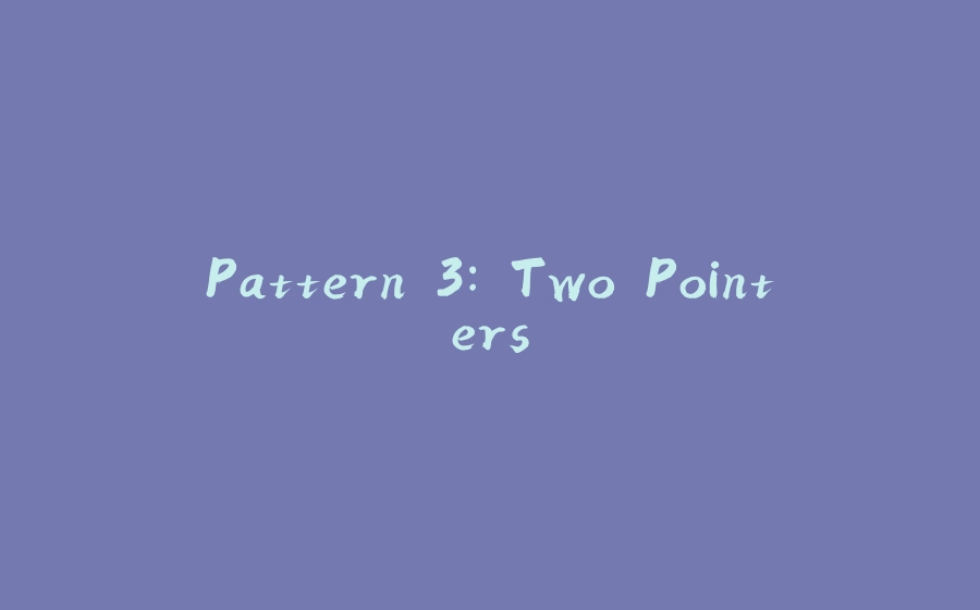 Pattern 3: Two Pointers - 拾光赋-拾光赋