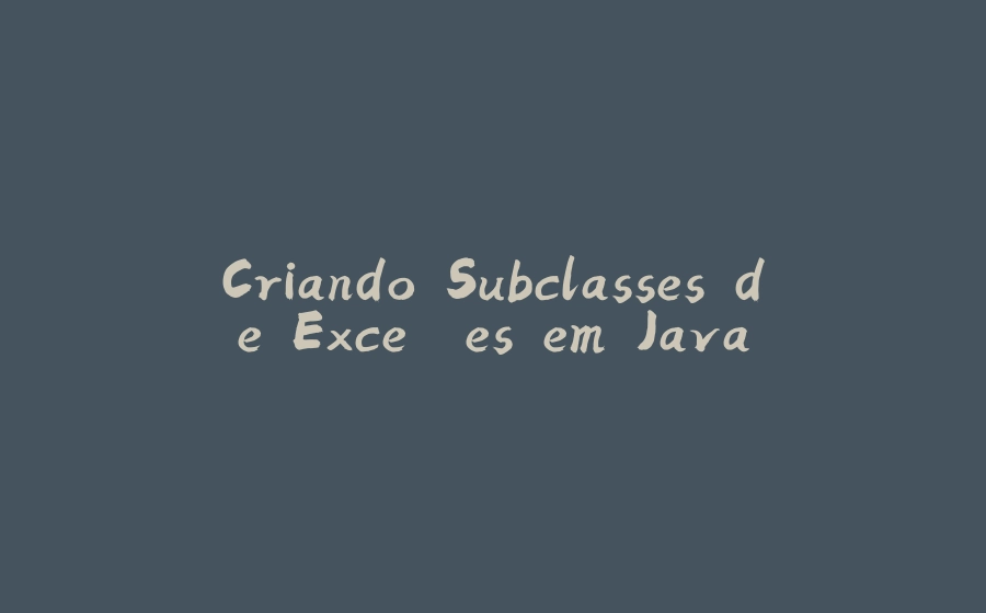 Criando Subclasses de Exceções em Java - 拾光赋-拾光赋