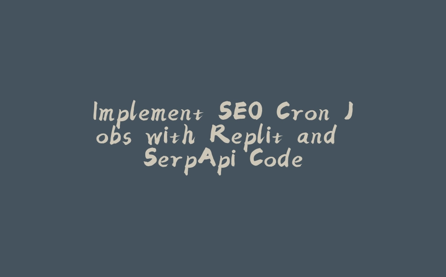 Implement SEO Cron Jobs with Replit and SerpApi Code - 拾光赋-拾光赋