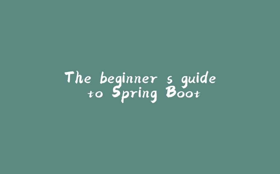 The beginner's guide to Spring Boot - 拾光赋-拾光赋