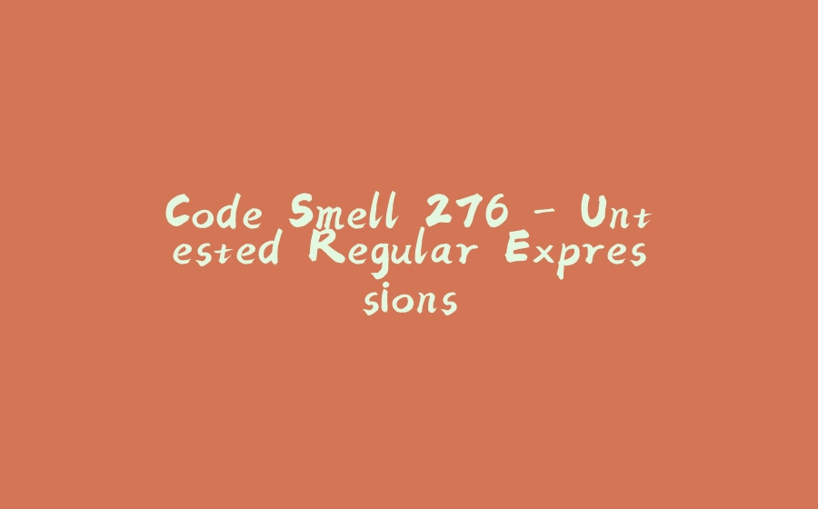 Code Smell 276 - Untested Regular Expressions - 拾光赋-拾光赋