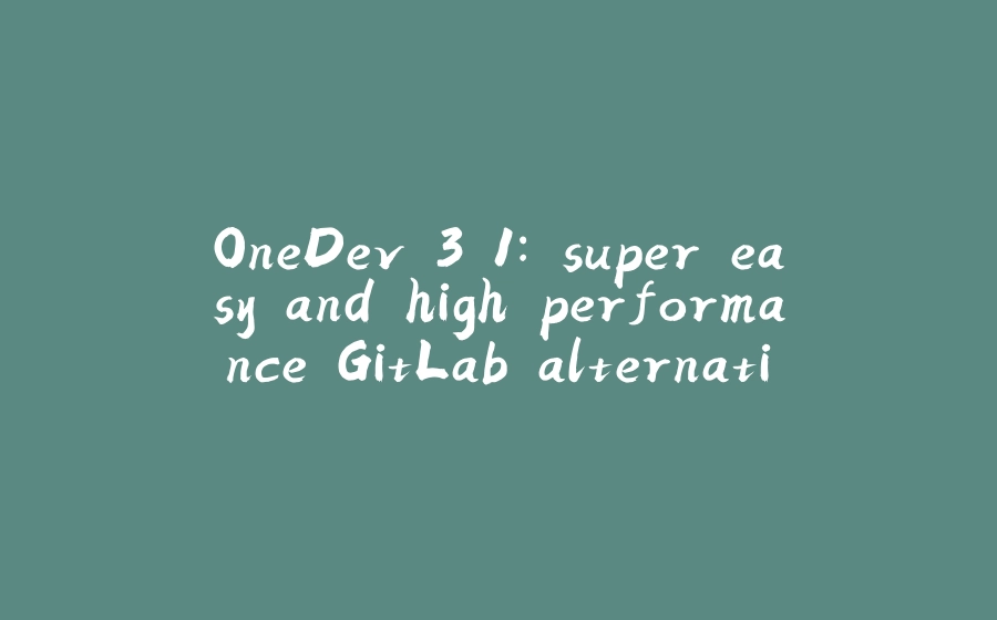 OneDev 3.1: super easy and high performance GitLab alternative - 拾光赋-拾光赋