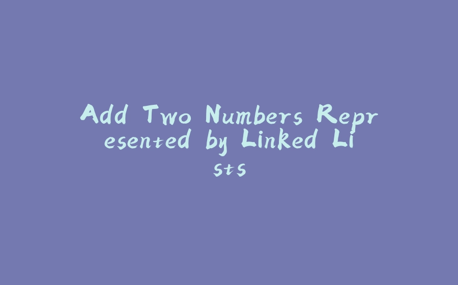 Add Two Numbers Represented by Linked Lists - 拾光赋-拾光赋