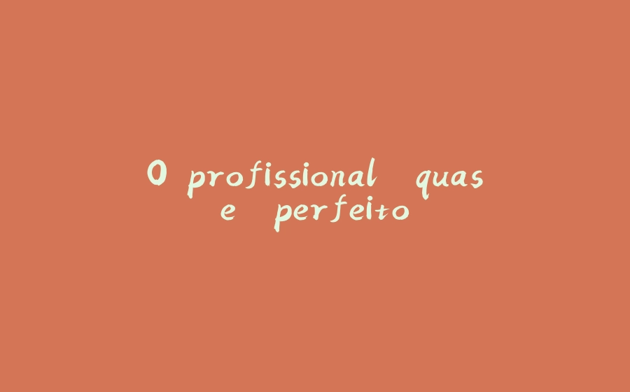 O profissional "quase" perfeito - 拾光赋-拾光赋