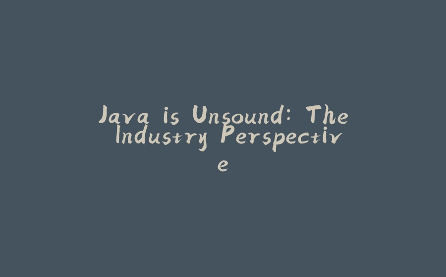 Java is Unsound: The Industry Perspective - 拾光赋-拾光赋