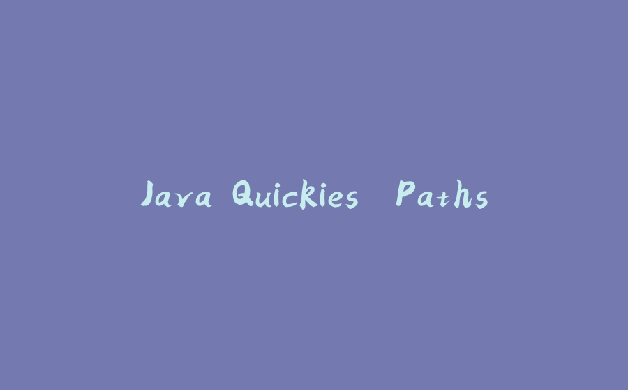 Java Quickies. Paths - 拾光赋-拾光赋