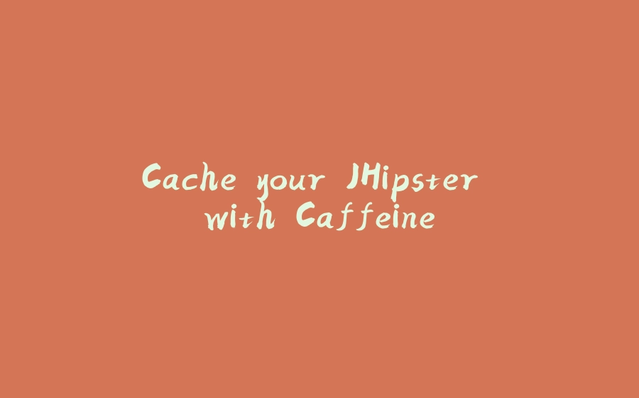 Cache your JHipster with Caffeine - 拾光赋-拾光赋