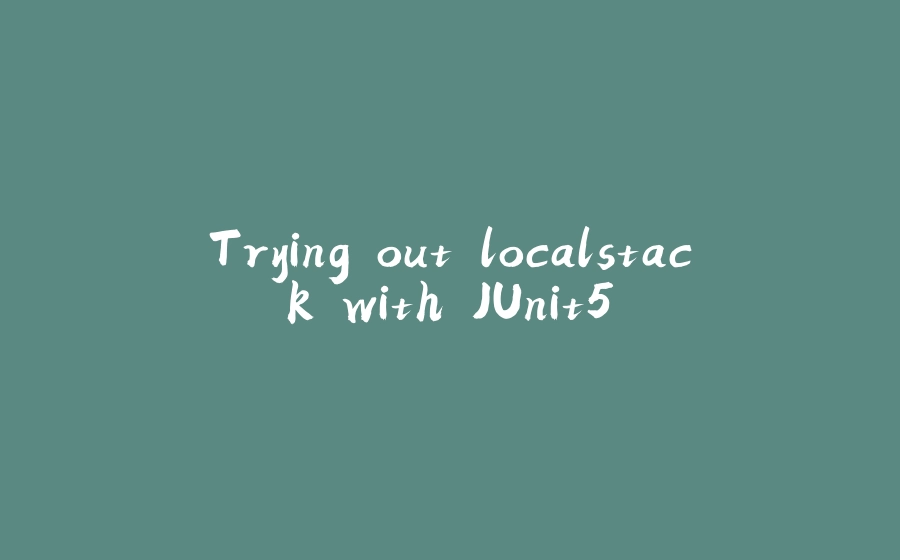 Trying out localstack with JUnit5 - 拾光赋-拾光赋