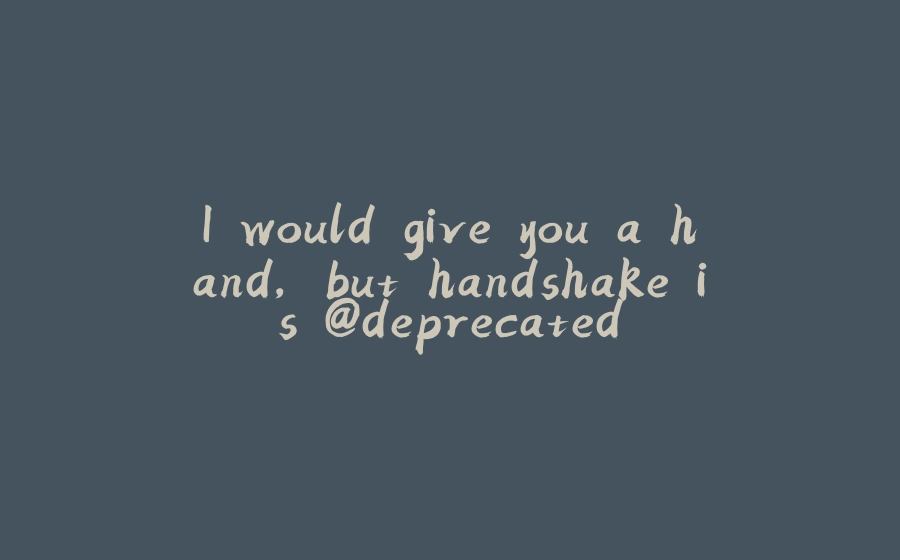 I would give you a hand, but handshake is @deprecated - 拾光赋-拾光赋