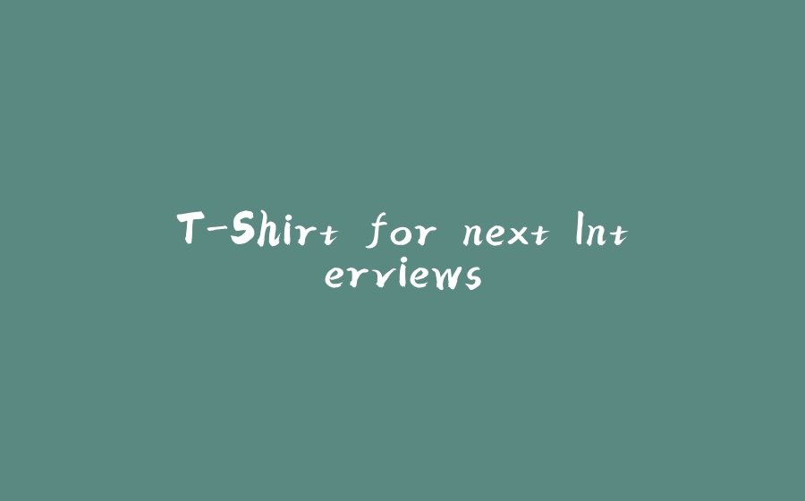 T-Shirt for next Interviews - 拾光赋-拾光赋