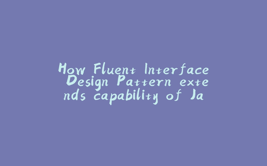 How Fluent Interface Design Pattern extends capability of Java record - 拾光赋-拾光赋