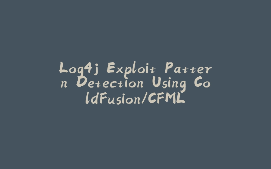 Log4j Exploit Pattern Detection Using ColdFusion/CFML - 拾光赋-拾光赋