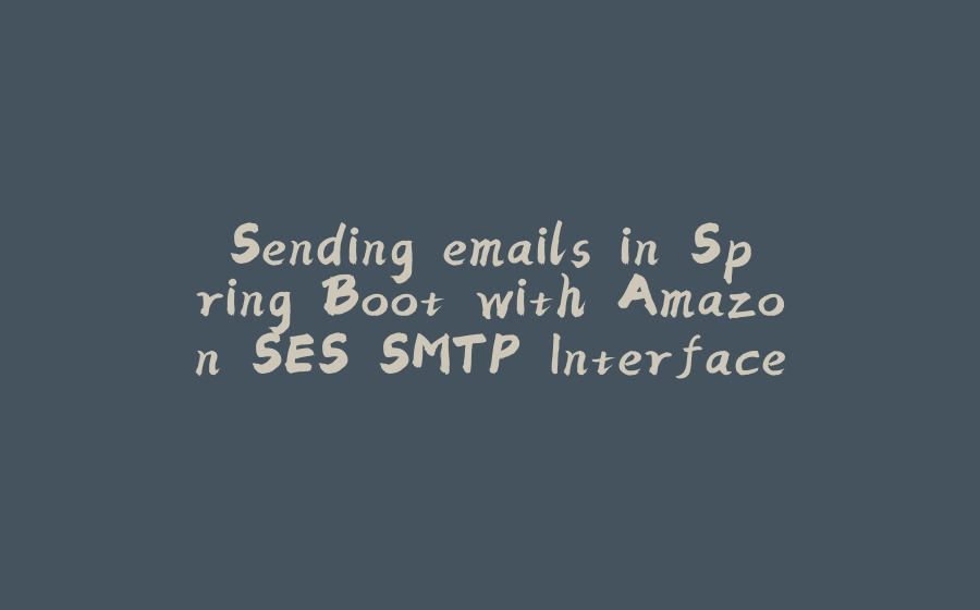 Sending emails in Spring Boot with Amazon SES SMTP Interface - 拾光赋-拾光赋