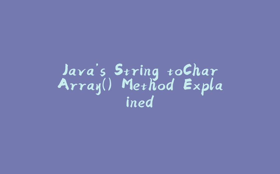 Java’s String toCharArray() Method Explained - 拾光赋