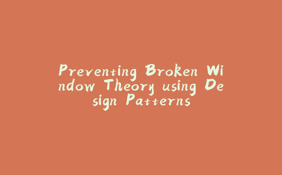 Preventing Broken Window Theory using Design Patterns - 拾光赋-拾光赋