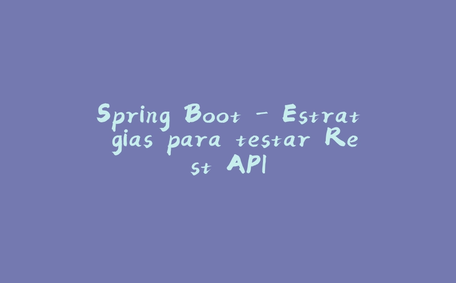 Spring Boot - Estratégias para testar Rest API - 拾光赋-拾光赋