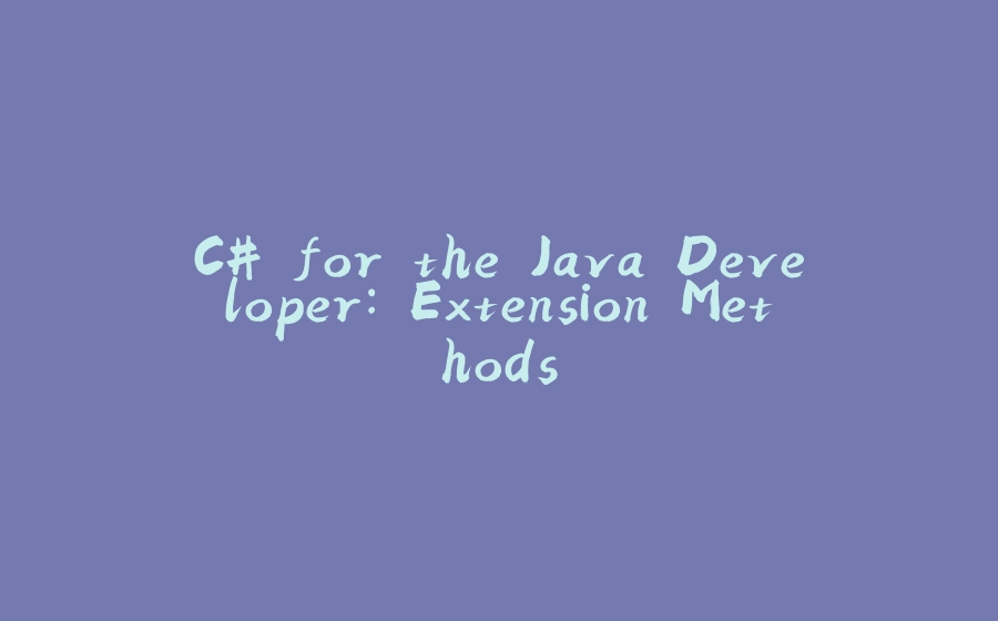 C# for the Java Developer: Extension Methods - 拾光赋-拾光赋