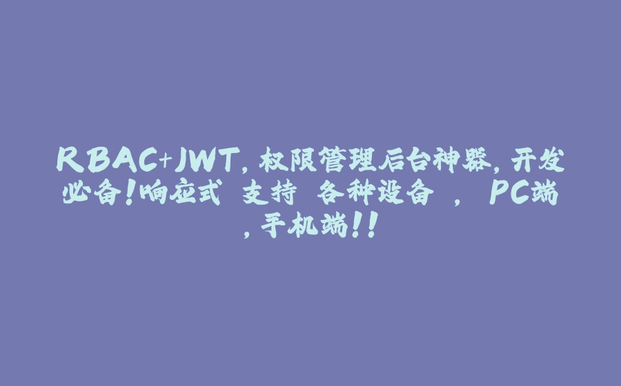 RBAC+JWT，权限管理后台神器，开发必备！响应式 支持 各种设备 ， PC端，手机端！！ - 拾光赋-拾光赋