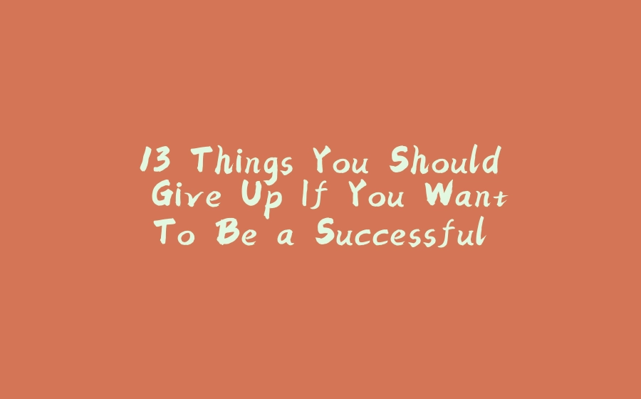 13 Things You Should Give Up If You Want To Be a Successful Developer - 拾光赋-拾光赋