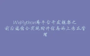 WxPython跨平台开发框架之前后端结合实现附件信息的上传及管理-拾光赋