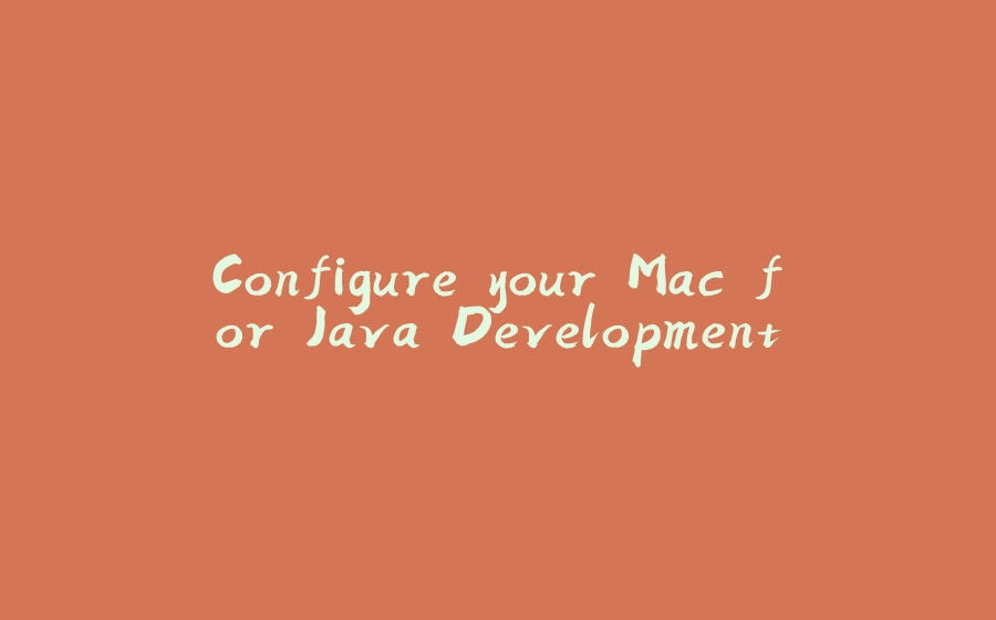 Configure your Mac for Java Development - 拾光赋-拾光赋