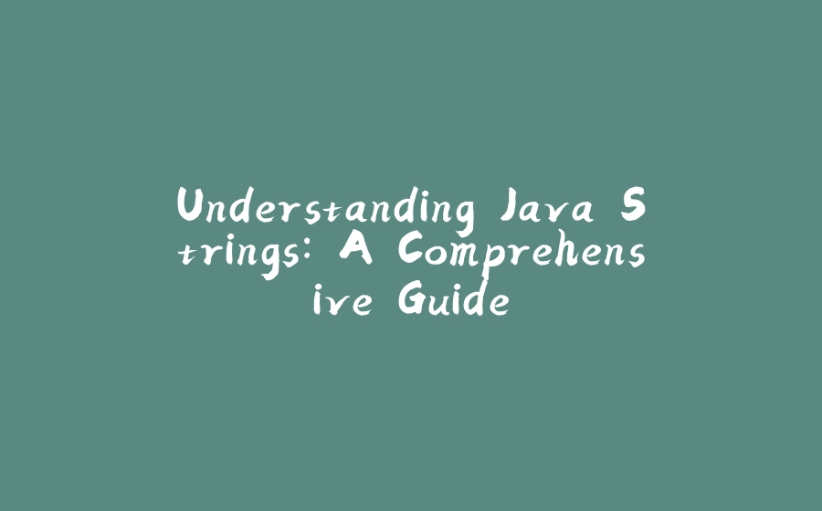 Understanding Java Strings: A Comprehensive Guide - 拾光赋-拾光赋