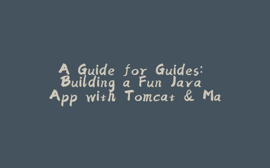 A Guide for Guides: Building a Fun Java App with Tomcat & Maven with the Community Edition of IntelliJ - 拾光赋-拾光赋