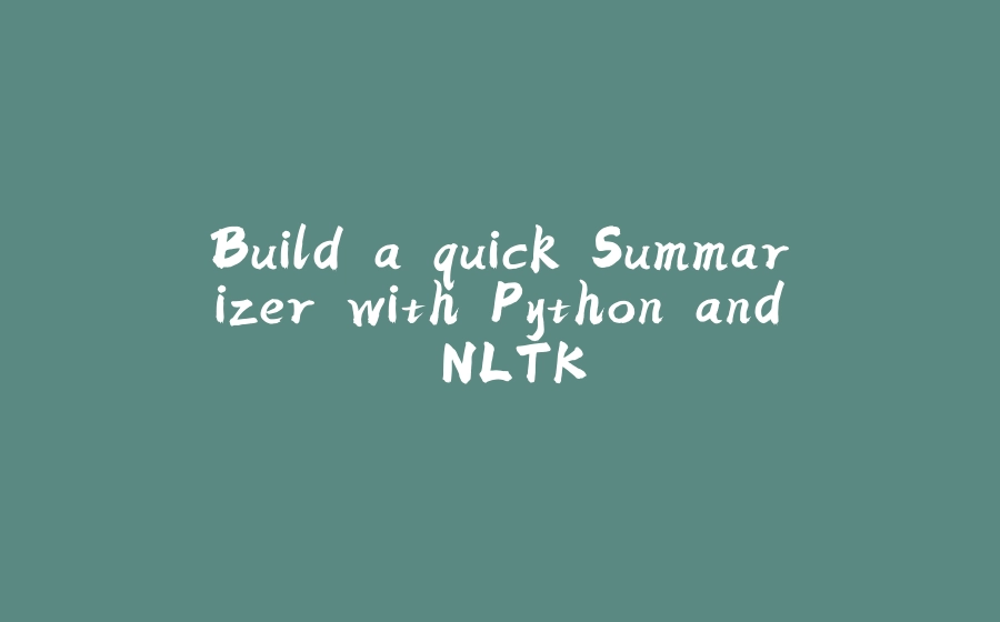 Build a quick Summarizer with Python and NLTK - 拾光赋-拾光赋