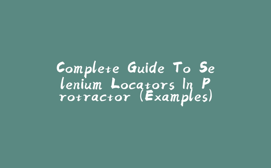 Complete Guide To Selenium Locators In Protractor (Examples) - 拾光赋-拾光赋