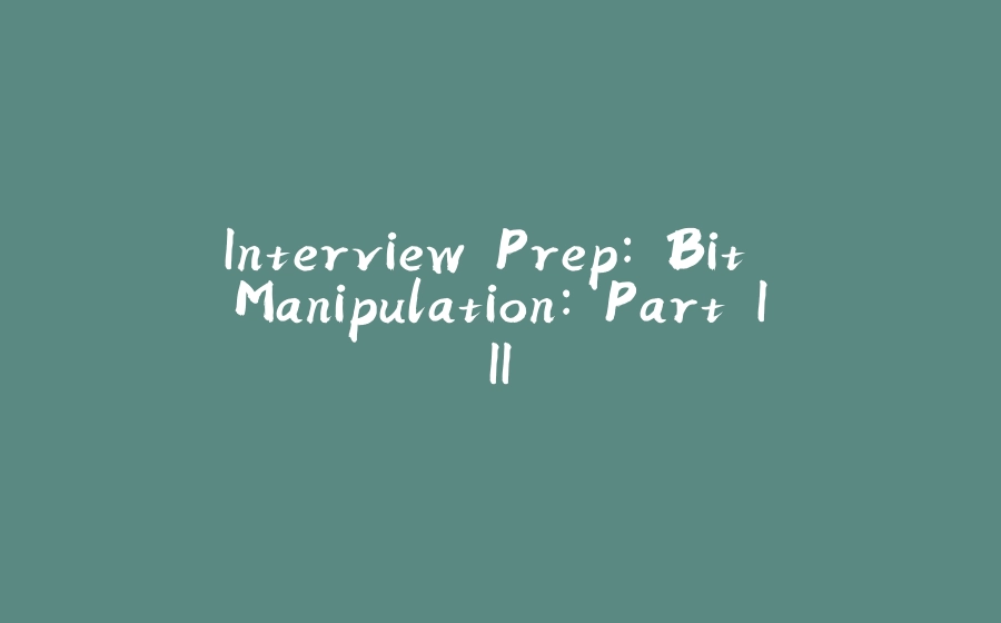 Interview Prep: Bit Manipulation: Part III - 拾光赋-拾光赋