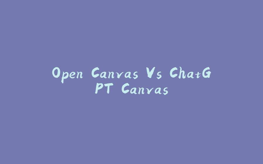 Open Canvas Vs ChatGPT Canvas - 拾光赋-拾光赋