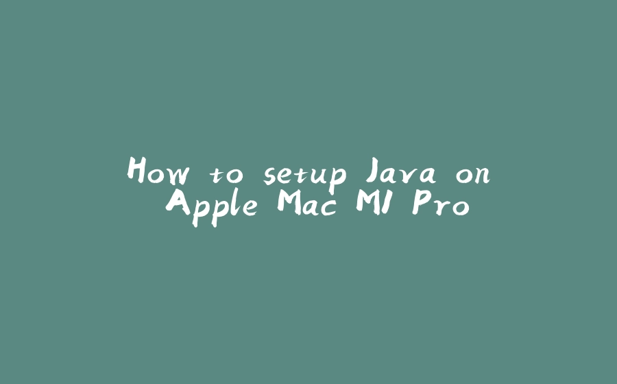 How to setup Java on Apple Mac M1 Pro - 拾光赋-拾光赋