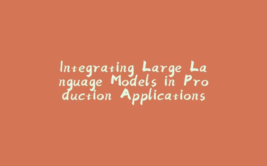 Integrating Large Language Models in Production Applications - 拾光赋-拾光赋